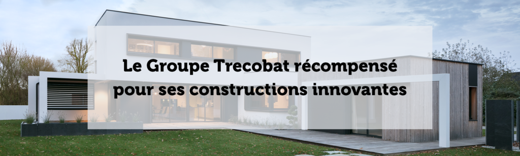 Le Groupe Trecobat récompensé pour ses constructions innovantes