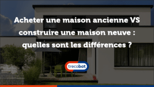 Acheter une maison neuve ou ancienne : quelles sont les différences ?